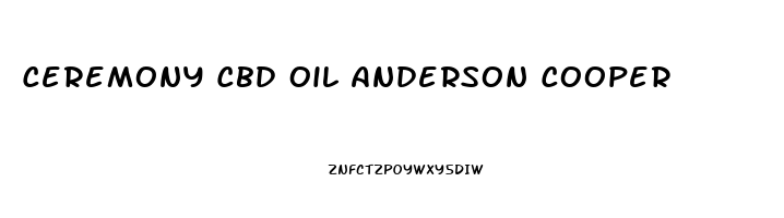 Ceremony Cbd Oil Anderson Cooper