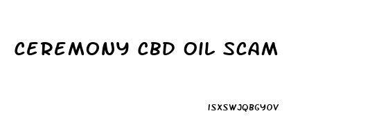 Ceremony Cbd Oil Scam