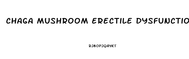 Chaga Mushroom Erectile Dysfunction