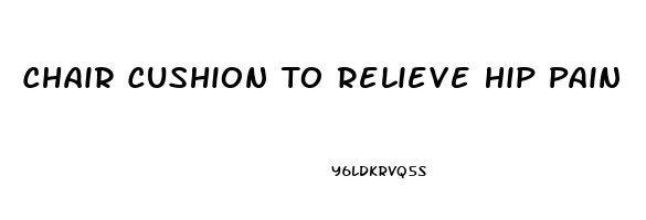 Chair Cushion To Relieve Hip Pain