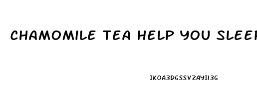 Chamomile Tea Help You Sleep