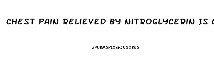 Chest Pain Relieved By Nitroglycerin Is Called