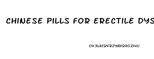 Chinese Pills For Erectile Dysfunction