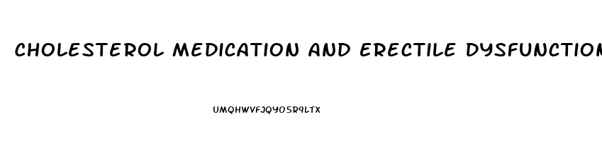 Cholesterol Medication And Erectile Dysfunction