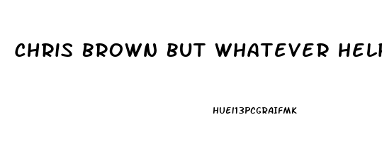 Chris Brown But Whatever Helps You Sleep At Night