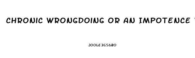Chronic Wrongdoing Or An Impotence Which Results In A General Loosening