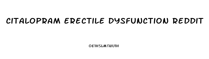 Citalopram Erectile Dysfunction Reddit