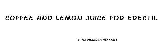 Coffee And Lemon Juice For Erectile Dysfunction