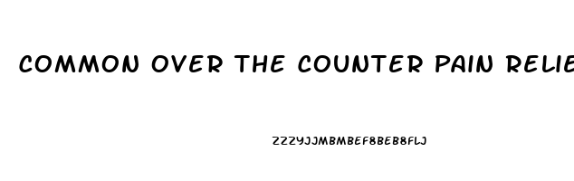 Common Over The Counter Pain Relievers Such As Acetaminophen Or Ibuprofen