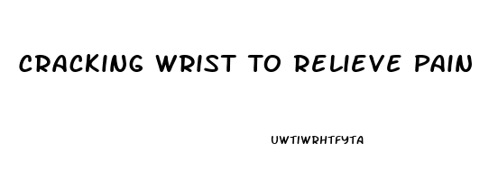 Cracking Wrist To Relieve Pain