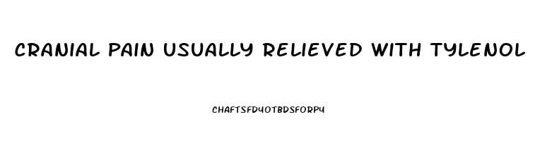 Cranial Pain Usually Relieved With Tylenol