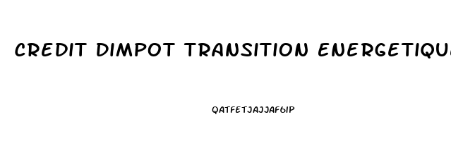 Credit Dimpot Transition Energetique