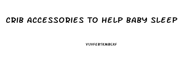 Crib Accessories To Help Baby Sleep