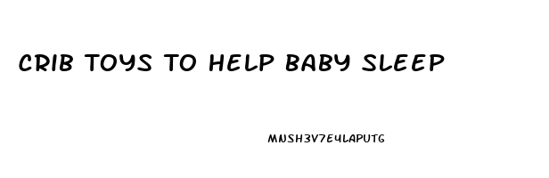 Crib Toys To Help Baby Sleep