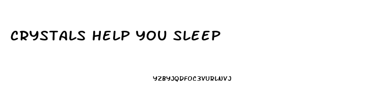 Crystals Help You Sleep