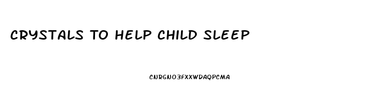 Crystals To Help Child Sleep