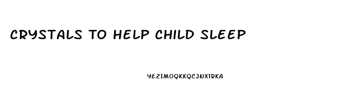 Crystals To Help Child Sleep