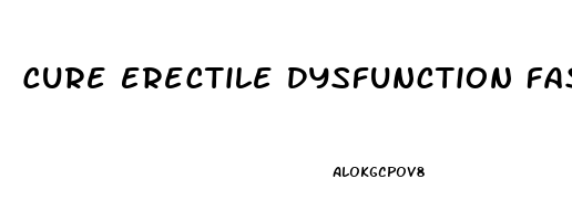 Cure Erectile Dysfunction Fast