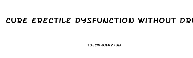 Cure Erectile Dysfunction Without Drugs