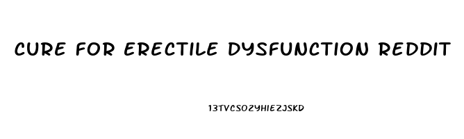 Cure For Erectile Dysfunction Reddit