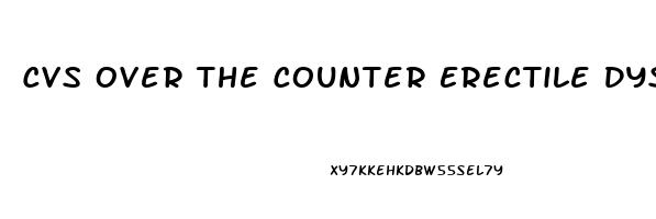 Cvs Over The Counter Erectile Dysfunction