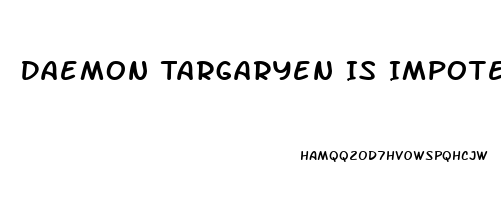 Daemon Targaryen Is Impotent