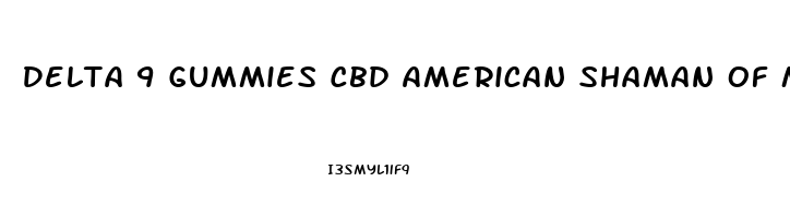 Delta 9 Gummies Cbd American Shaman Of Midlothian