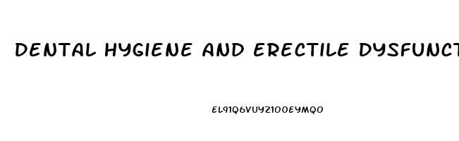 Dental Hygiene And Erectile Dysfunction