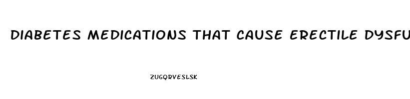 Diabetes Medications That Cause Erectile Dysfunction