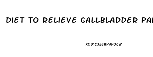 Diet To Relieve Gallbladder Pain