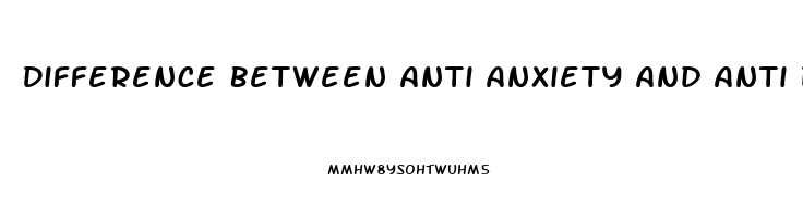 Difference Between Anti Anxiety And Anti Depression