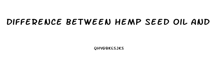 Difference Between Hemp Seed Oil And Cbd Oil