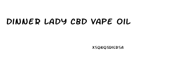 Dinner Lady Cbd Vape Oil