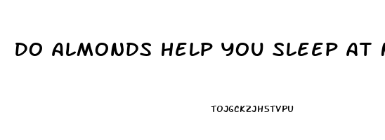 Do Almonds Help You Sleep At Night