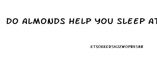 Do Almonds Help You Sleep At Night