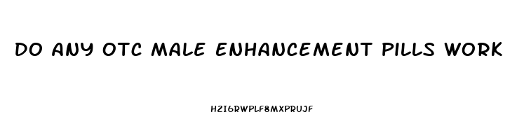 Do Any Otc Male Enhancement Pills Work