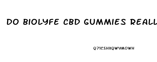 Do Biolyfe Cbd Gummies Really Work