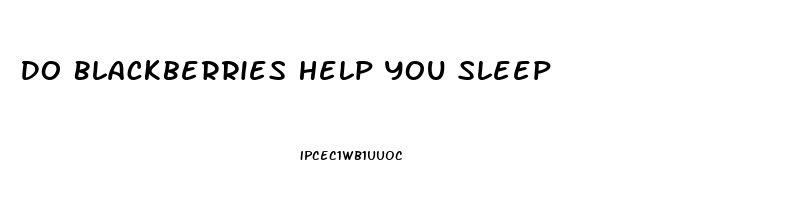 Do Blackberries Help You Sleep