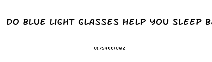 Do Blue Light Glasses Help You Sleep Better