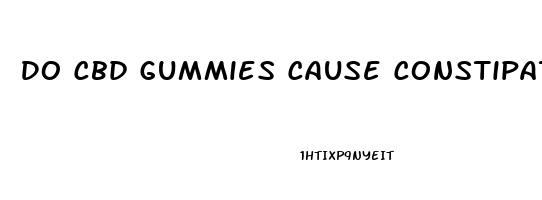 Do Cbd Gummies Cause Constipation