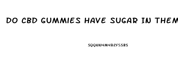 Do Cbd Gummies Have Sugar In Them