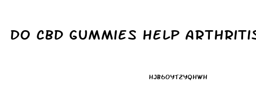 Do Cbd Gummies Help Arthritis Pain