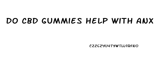 Do Cbd Gummies Help With Anxiety