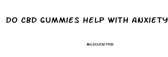 Do Cbd Gummies Help With Anxiety