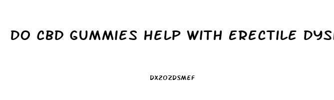 Do Cbd Gummies Help With Erectile Dysfunction