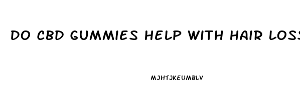 Do Cbd Gummies Help With Hair Loss