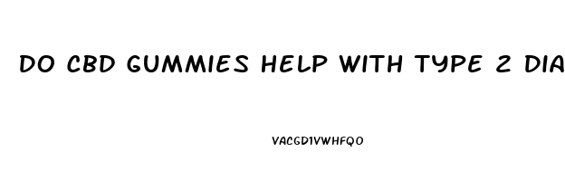 Do Cbd Gummies Help With Type 2 Diabetes