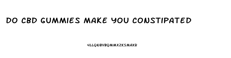 Do Cbd Gummies Make You Constipated