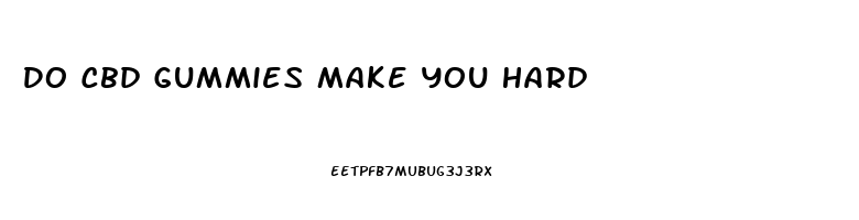 Do Cbd Gummies Make You Hard