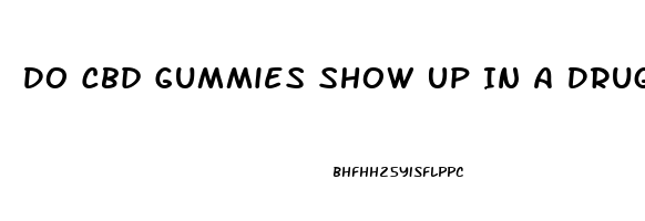 Do Cbd Gummies Show Up In A Drug Test